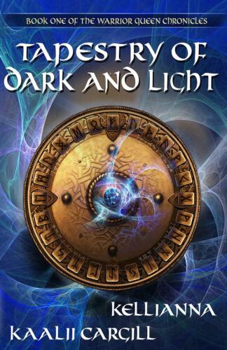 Tapestry of Dark and Light (The Warrior Queen Chronicles #1) by Kaalii Cargill (with Kellianna Girouard)