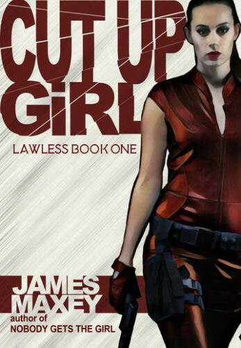 Cut Up Girl (Lawless #1) by James Maxey