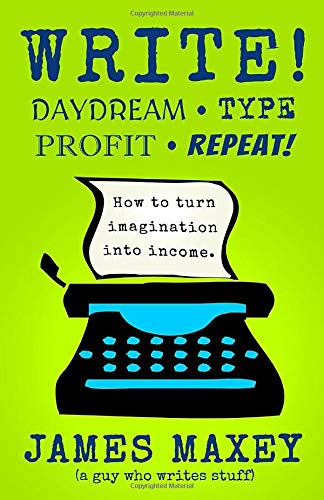 Write! Daydream, Type, Profit, Repeat! by James Maxey