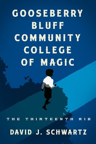Gooseberry Bluff Community College of Magic: The Thirteenth Rib by David J. Schwartz 